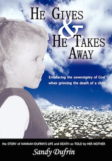 He Gives and He Takes Away: Embracing the sovereignty of God when grieving the death of a child