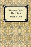 How the Other Half Lives: Studies Among the Tenements of New York