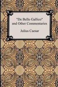 Front cover_De Bello Gallico and Other Commentaries (The War Commentaries of Julius Caesar