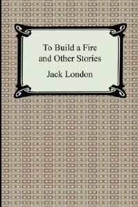 To Build a Fire and Other Stories