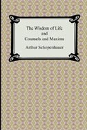 The Wisdom of Life and Counsels and Maxims