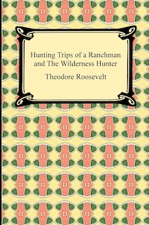 Front cover_Hunting Trips of a Ranchman and The Wilderness Hunter