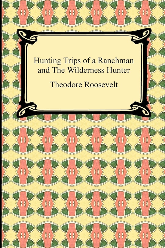 Front cover_Hunting Trips of a Ranchman and The Wilderness Hunter