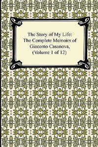 Couverture_The Story of My Life (the Complete Memoirs of Giacomo Casanova, Volume 1 of 12)