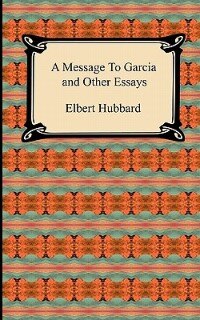 A Message to Garcia and Other Essays