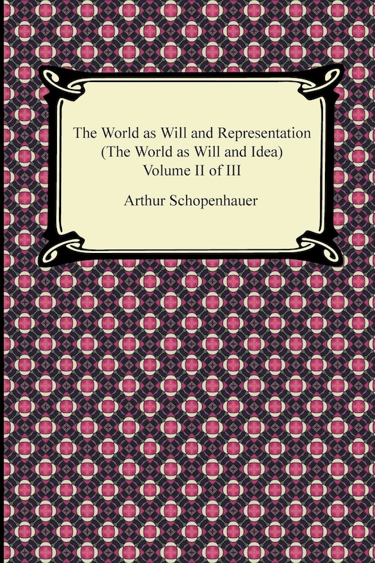 The World as Will and Representation (the World as Will and Idea), Volume II of III