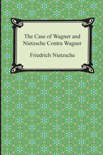 Front cover_The Case of Wagner and Nietzsche Contra Wagner