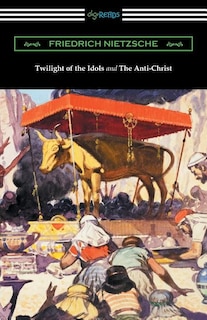 Front cover_Twilight of the Idols and The Anti-Christ (Translated by Thomas Common with Introductions by Willard Huntington Wright)