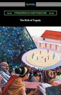 The Birth of Tragedy: (Translated by William A. Haussmann)