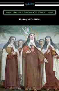 The Way of Perfection: (Translated by Rev. John Dalton) de Saint Teresa of Avila