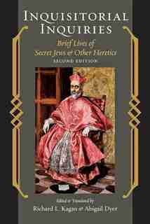 Inquisitorial Inquiries: Brief Lives Of Secret Jews And Other Heretics by Richard L. Kagan