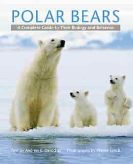Polar Bears: A Complete Guide To Their Biology And Behavior by Andrew E. Derocher