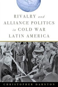 Front cover_Rivalry and Alliance Politics in Cold War Latin America