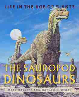 The Sauropod Dinosaurs: Life In The Age Of Giants by Mark Hallett