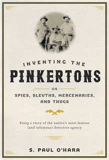 Couverture_Inventing the Pinkertons; or, Spies, Sleuths, Mercenaries, and Thugs
