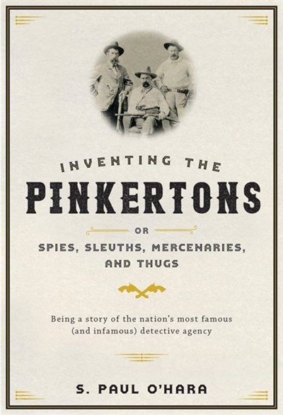 Couverture_Inventing the Pinkertons; or, Spies, Sleuths, Mercenaries, and Thugs