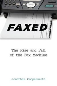 Faxed: The Rise And Fall Of The Fax Machine