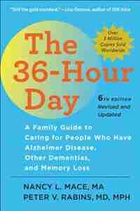 The 36-hour Day: A Family Guide To Caring For People Who Have Alzheimer Disease, Other Dementias, And Memory Loss by Nancy L. Mace