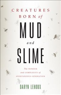 Creatures Born Of Mud And Slime: The Wonder And Complexity Of Spontaneous Generation