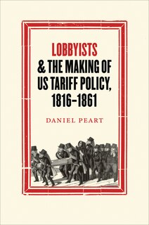 Front cover_Lobbyists and the Making of US Tariff Policy, 1816−1861
