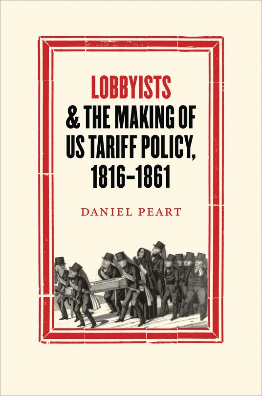 Front cover_Lobbyists and the Making of US Tariff Policy, 1816−1861