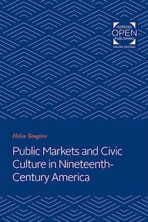 Couverture_Public Markets and Civic Culture in Nineteenth-Century America