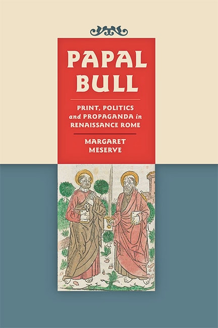 Papal Bull: Print, Politics, and Propaganda in Renaissance Rome