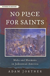 No Place for Saints: Mobs and Mormons in Jacksonian America