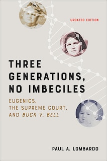 Three Generations, No Imbeciles: Eugenics, the Supreme Court, and Buck v. Bell