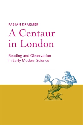 A Centaur in London: Reading and Observation in Early Modern Science