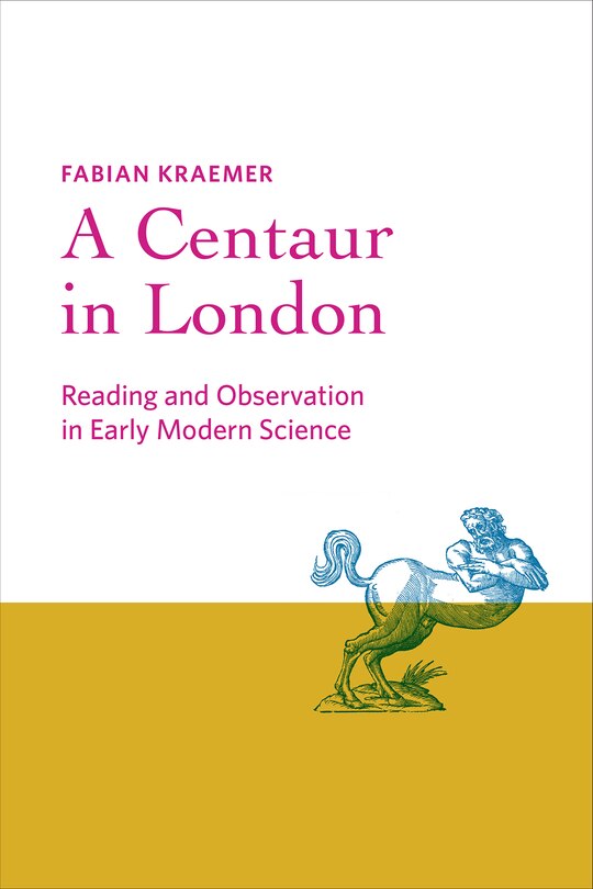 A Centaur in London: Reading and Observation in Early Modern Science