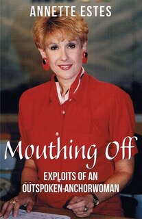 Mouthing Off: Exploits Of An Outspoken Anchorwoman