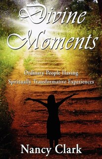 Couverture_Divine Moments; Ordinary People Having Spiritually Transformative Experiences