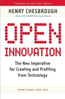 Open Innovation: The New Imperative for Creating And Profiting from Technology