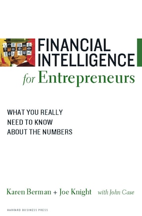 Financial Intelligence for Entrepreneurs: What You Really Need to Know About the Numbers