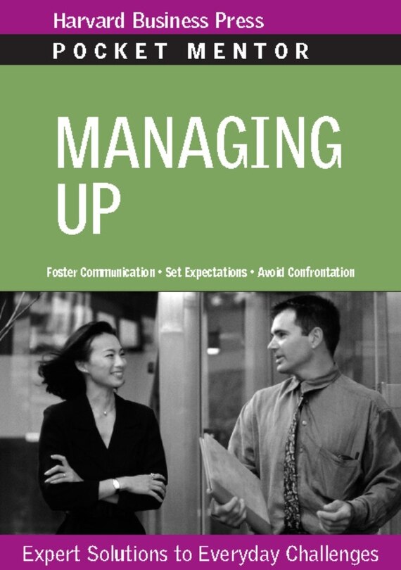 Managing Up: Expert Solutions to Everyday Challenges