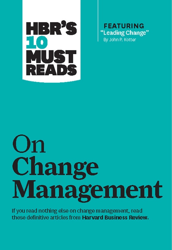 Couverture_HBR's 10 Must Reads on Change Management (including featured article Leading Change, by John P. Kotter)