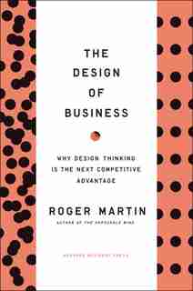 Design of Business: Why Design Thinking is the Next Competitive Advantage by Roger L. Martin