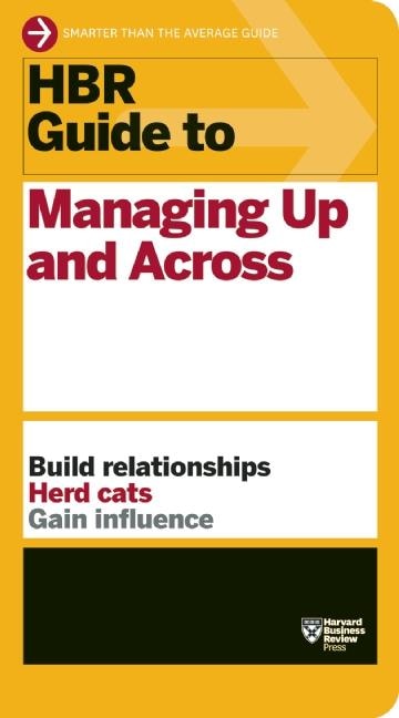 Couverture_HBR Guide to Managing Up and Across (HBR Guide Series)