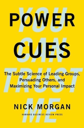 Power Cues: The Subtle Science of Leading Groups, Persuading Others, and Maximizing Your Personal Impact