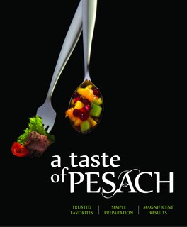 A Taste Of Pesach: Trusted Favorites, Simple Preparation, Magnificent Results
