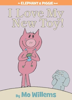 Front cover_I Love My New Toy!-An Elephant and Piggie Book