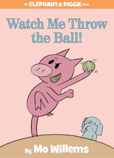 Front cover_Watch Me Throw the Ball!-An Elephant and Piggie Book