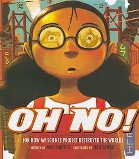 Oh No!: Or How My Science Project Destroyed the World