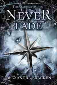 Never Fade (a Darkest Minds Novel) by Alexandra Bracken