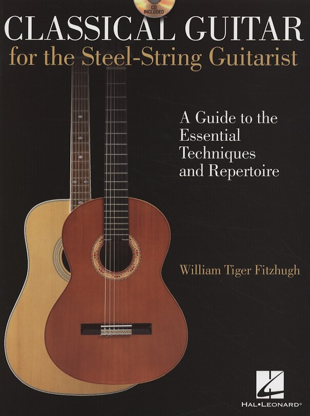 Classical Guitar for the Steel-String Guitarist: A Guide to the Essential Techniques and Repertoire