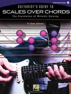 Guitarist's Guide to Scales Over Chords: The Foundation of Melodic Soloing de Chad Johnson