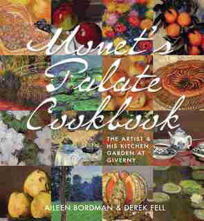 Monet's Palate Cookbook: The Artist & His Kitchen Garden At Giverny de Aileen Bordman