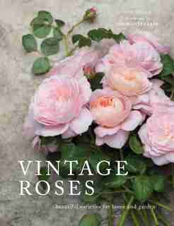 Vintage Roses: Beautiful Varieties For Home And Garden de Jane Eastoe