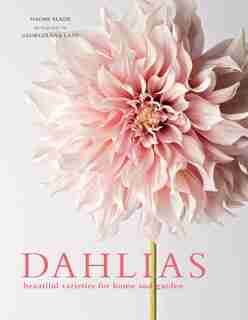 Dahlias: Beautiful Varieties For Home & Garden de Naomi Slade